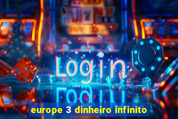 europe 3 dinheiro infinito